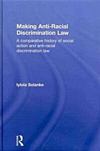 Making Anti-Racial Discrimination Law : A Comparative History of Social Action and Anti-Racial Discrimination Law (Hardcover)