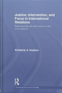 Justice, Intervention, and Force in International Relations : Reassessing Just War Theory in the 21st Century (Hardcover)