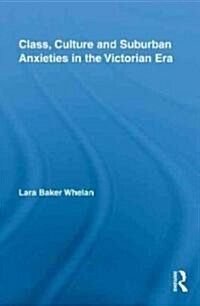Class, Culture and Suburban Anxieties in the Victorian Era (Hardcover, 1st)