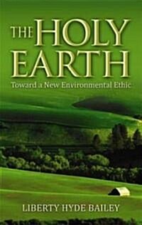 The Holy Earth: Toward a New Environmental Ethic (Paperback)