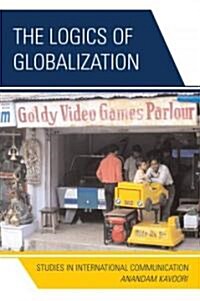 The Logics of Globalization: Case Studies in International Communication (Paperback)