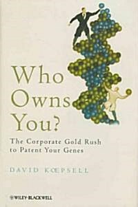 Who Owns You? : The Corporate Gold Rush to Patent Your Genes (Hardcover)