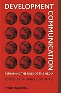 Development Communication: Reframing the Role of the Media (Paperback)