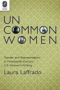 Uncommon Women: Gender and Representation in Nineteenth-Century U.S. Womens Writing (Hardcover, 2)