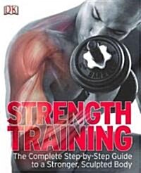 Strength Training: The Complete Step-By-Step Guide to a Stronger, Sculpted Body (Paperback)