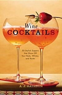 Wine Cocktails: 50 Stylish Sippers That Show Off Your Reds, Whites, and Roses (Hardcover)