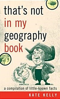 Thats Not in My Geography Book: A Compilation of Little-Known Facts (Paperback)