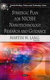 Strategic Plan for Niosh Nanotechnology Research and Guidance (Hardcover, UK)