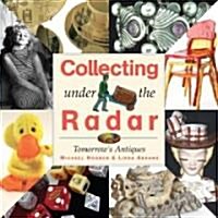 Collecting Under the Radar: Tomorrows Antiques (Hardcover)