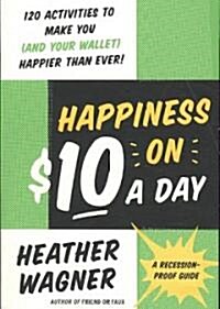 Happiness on $10 a Day: A Recession-Proof Guide (Paperback)
