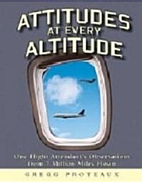 Attitudes at Every Altitude: One Flight Attendants Observations from 7 Million Miles Flown (Paperback)