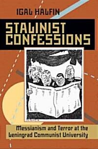 Stalinist Confessions: Messianism and Terror at the Leningrad Communist University (Paperback)