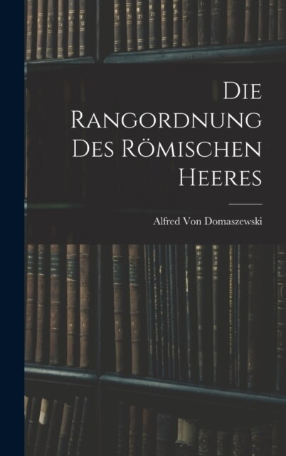 Die Rangordnung Des R?ischen Heeres (Hardcover)