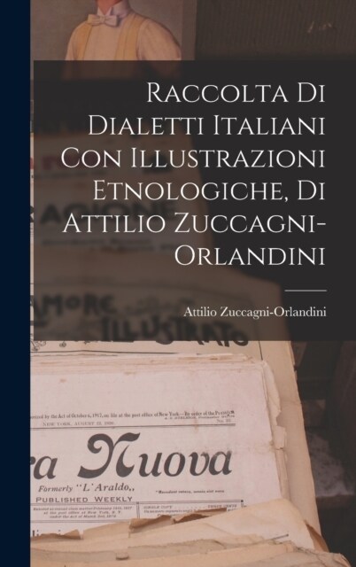 Raccolta di Dialetti Italiani con Illustrazioni Etnologiche, di Attilio Zuccagni-Orlandini (Hardcover)