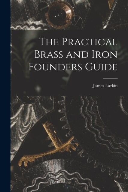 The Practical Brass and Iron Founders Guide (Paperback)