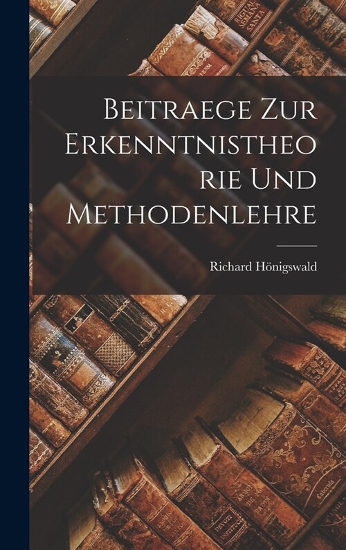 Beitraege Zur Erkenntnistheorie Und Methodenlehre (Hardcover)