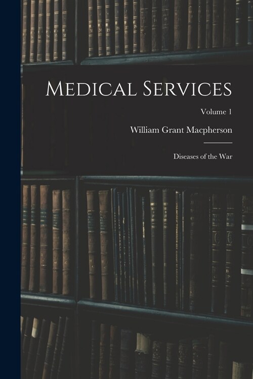 Medical Services; Diseases of the war; Volume 1 (Paperback)