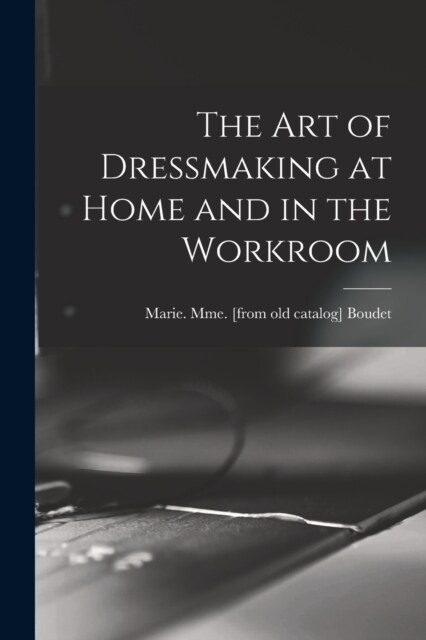 The art of Dressmaking at Home and in the Workroom (Paperback)