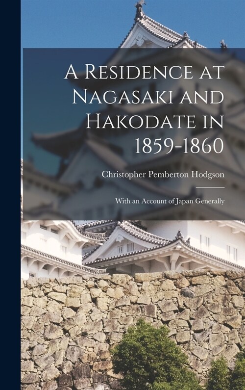 A Residence at Nagasaki and Hakodate in 1859-1860: With an Account of Japan Generally (Hardcover)
