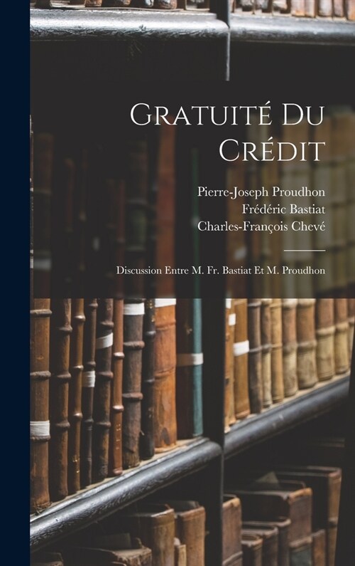 Gratuit?Du Cr?it: Discussion Entre M. Fr. Bastiat Et M. Proudhon (Hardcover)