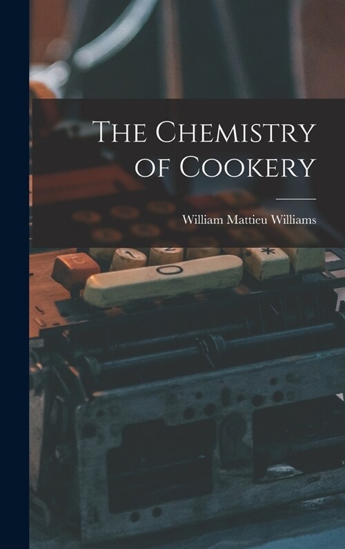 The Chemistry of Cookery (Hardcover)