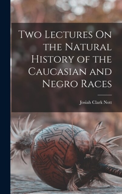 Two Lectures On the Natural History of the Caucasian and Negro Races (Hardcover)