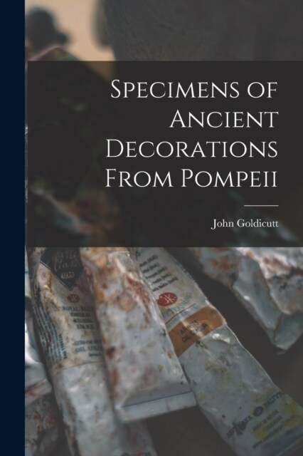Specimens of Ancient Decorations From Pompeii (Paperback)