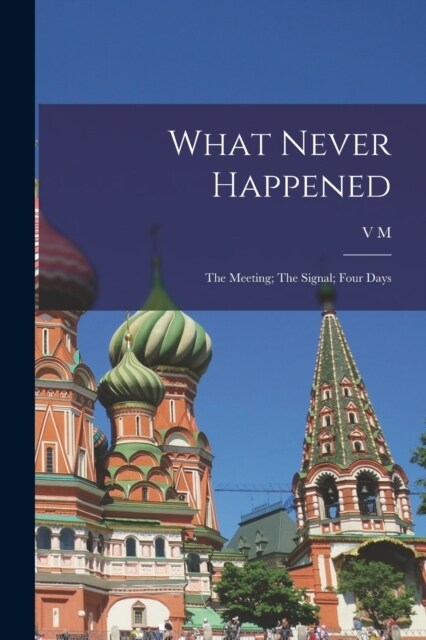 What Never Happened: The Meeting; The Signal; Four Days (Paperback)