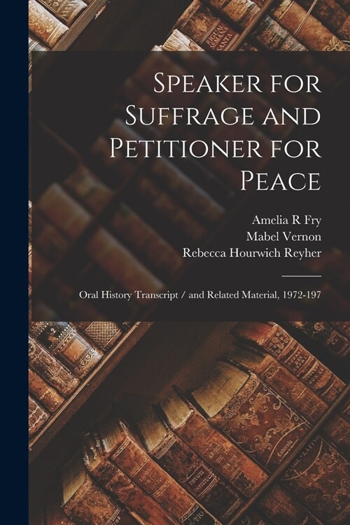 Speaker for Suffrage and Petitioner for Peace: Oral History Transcript / and Related Material, 1972-197 (Paperback)