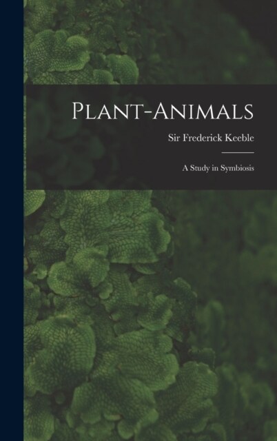 Plant-animals; a Study in Symbiosis (Hardcover)