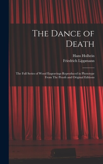 The Dance of Death: The Full Series of Wood Engravings Reproduced in Phototype From The Proofs and Original Editions (Hardcover)
