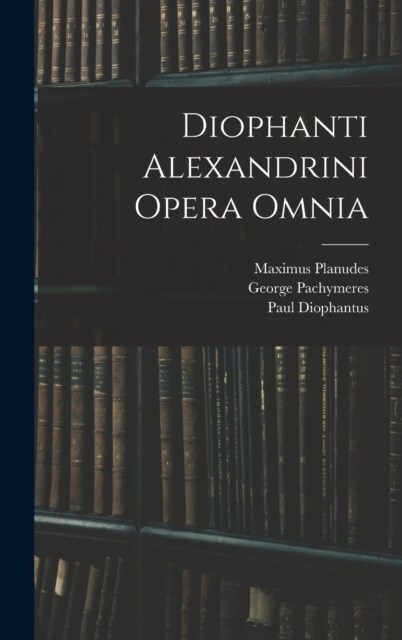 Diophanti Alexandrini Opera Omnia (Hardcover)