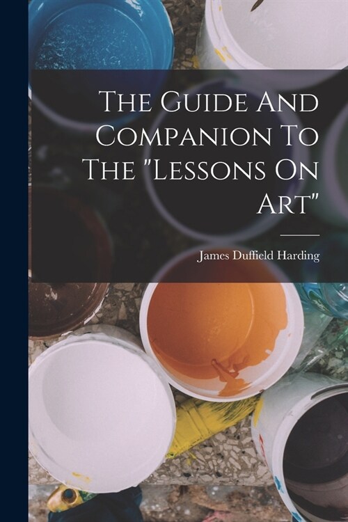 The Guide And Companion To The lessons On Art (Paperback)