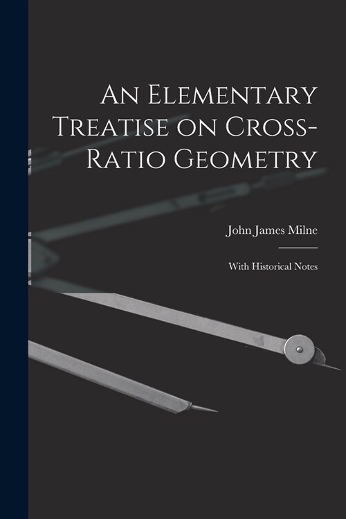 An Elementary Treatise on Cross-Ratio Geometry: With Historical Notes (Paperback)