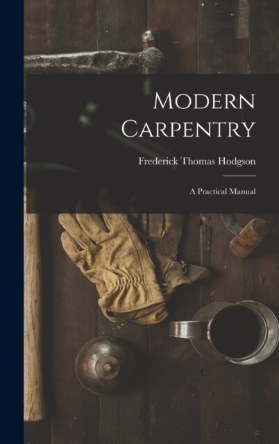 Modern Carpentry: A Practical Manual (Hardcover)