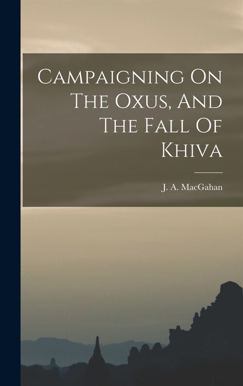 Campaigning On The Oxus, And The Fall Of Khiva (Hardcover)