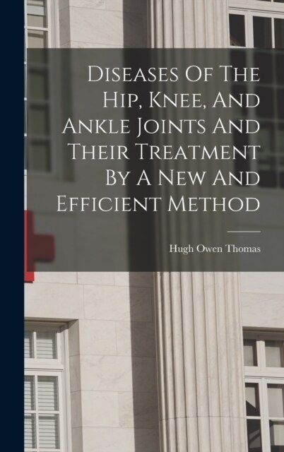 Diseases Of The Hip, Knee, And Ankle Joints And Their Treatment By A New And Efficient Method (Hardcover)