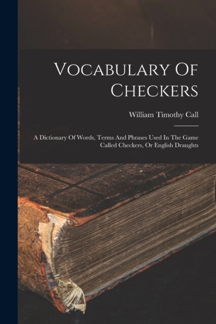 Vocabulary Of Checkers; A Dictionary Of Words, Terms And Phrases Used In The Game Called Checkers, Or English Draughts (Paperback)