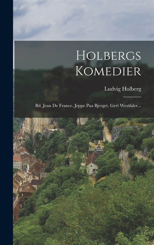 Holbergs Komedier: Bd. Jean De France. Jeppe Paa Bjerget. Gert Westfaler... (Hardcover)