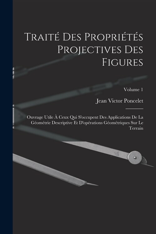 Trait?des propri?? projectives des figures; ouvrage utile ?ceux qui soccupent des applications de la g?m?rie descriptive et dop?ations g?m? (Paperback)