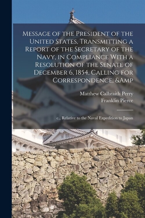 Message of the President of the United States, Transmitting a Report of the Secretary of the Navy, in Compliance With a Resolution of the Senate of De (Paperback)