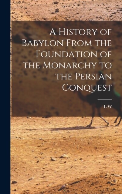 A History of Babylon From the Foundation of the Monarchy to the Persian Conquest (Hardcover)