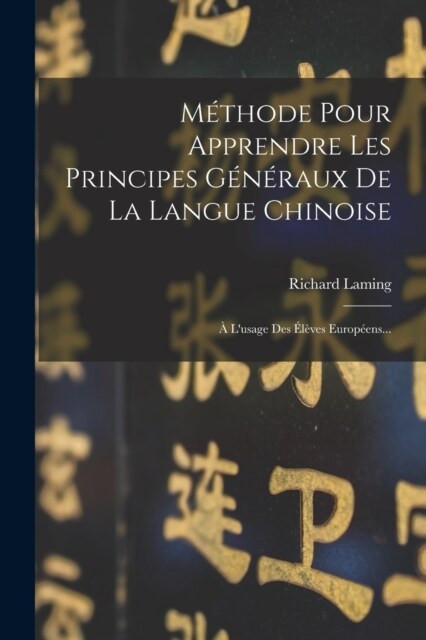 M?hode Pour Apprendre Les Principes G??aux De La Langue Chinoise: ?Lusage Des ??es Europ?ns... (Paperback)