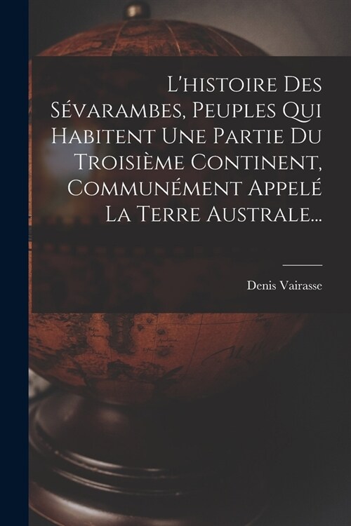 Lhistoire Des S?arambes, Peuples Qui Habitent Une Partie Du Troisi?e Continent, Commun?ent Appel?La Terre Australe... (Paperback)