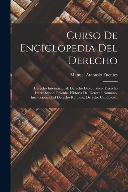 Curso De Enciclopedia Del Derecho: Derecho Internacional. Derecho Diplom?ico. Derecho Internacional Privado. Historia Del Derecho Romano. Institucion (Paperback)