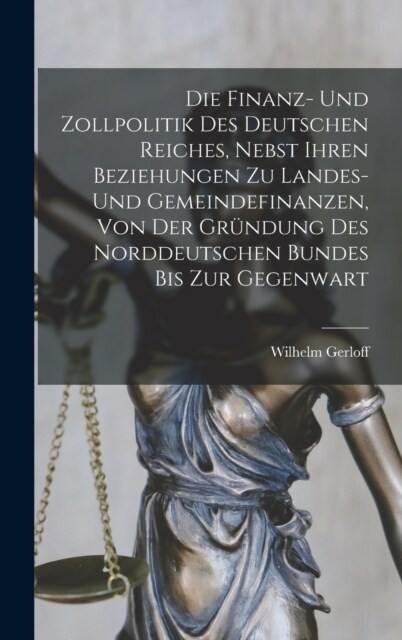 Die finanz- und zollpolitik des Deutschen Reiches, nebst ihren beziehungen zu landes- und gemeindefinanzen, von der gr?dung des Norddeutschen bundes (Hardcover)