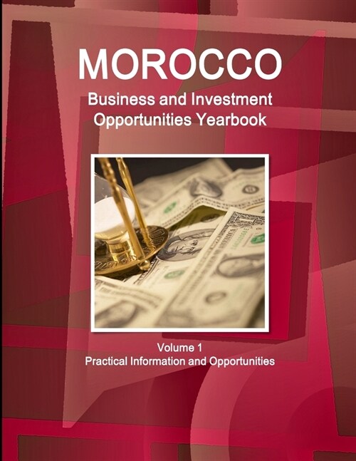 Morocco Business and Investment Opportunities Yearbook Volume 1 Practical Information and Opportunities (Paperback)