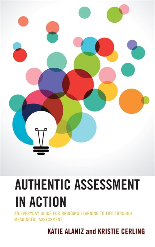 Authentic Assessment in Action: An Everyday Guide for Bringing Learning to Life Through Meaningful Assessment (Hardcover)