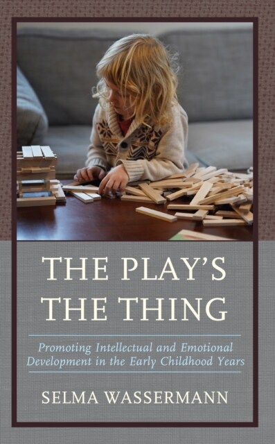 The Plays the Thing: Promoting Intellectual and Emotional Development in the Early Childhood Years (Hardcover)