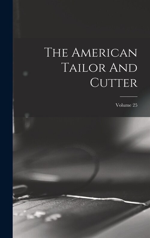 The American Tailor And Cutter; Volume 25 (Hardcover)